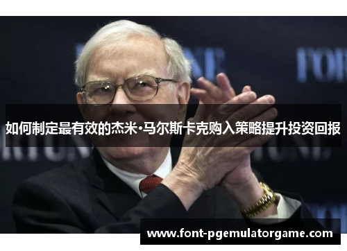 如何制定最有效的杰米·马尔斯卡克购入策略提升投资回报