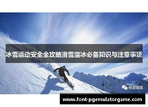冰雪运动安全全攻略滑雪溜冰必备知识与注意事项